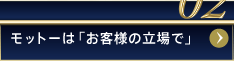 02モットーはお客様の立場で