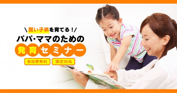 【参加費無料】子供が賢く育つ秘密教えます！０～６歳までの発育セミナー開催！